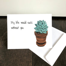 Load image into Gallery viewer, &quot;My Life Would Succ Without You&quot; plant card
